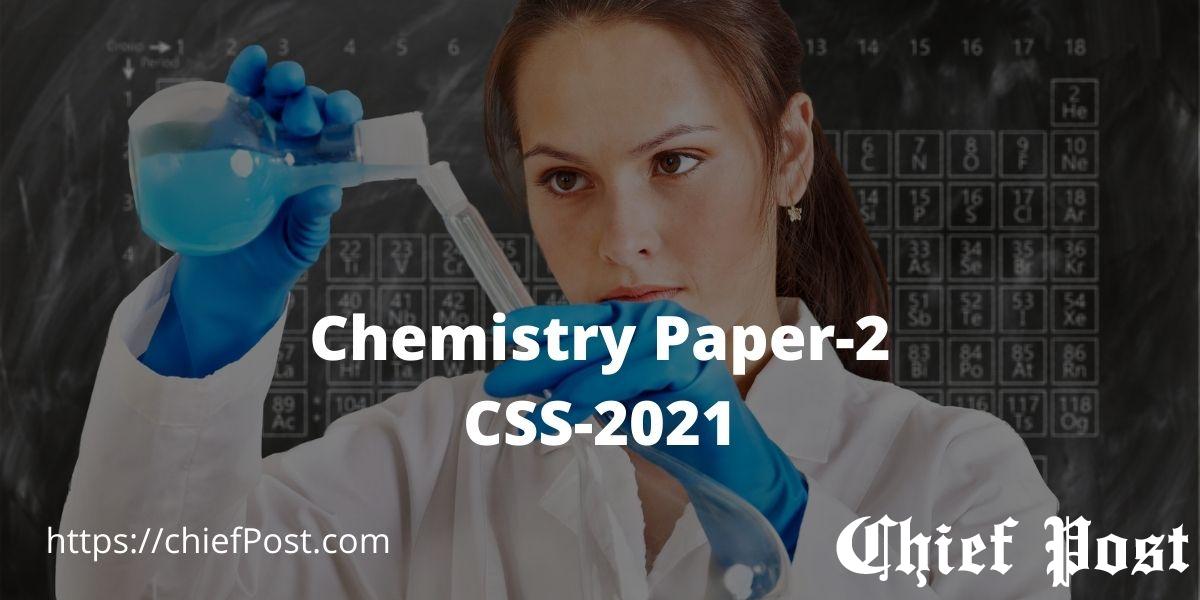 Chemistry Paper-2 - CSS-2021 Past Paper