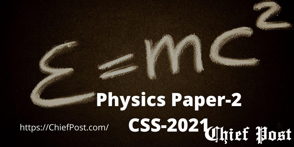 Physics Paper-2 - CSS-2021 Past Paper
